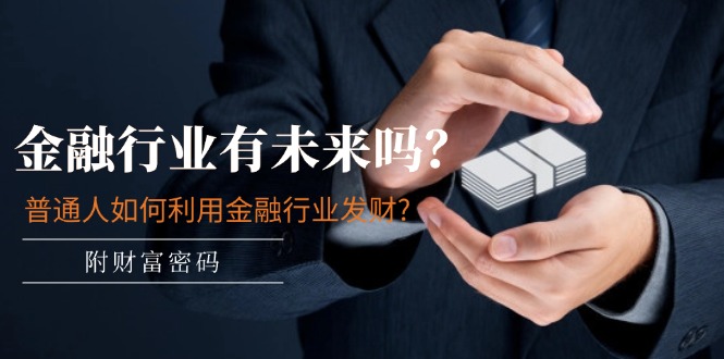 公众号付费文章：金融行业有未来吗？普通人如何利用金融行业发财?(附财富密码)-硕飞聊项目