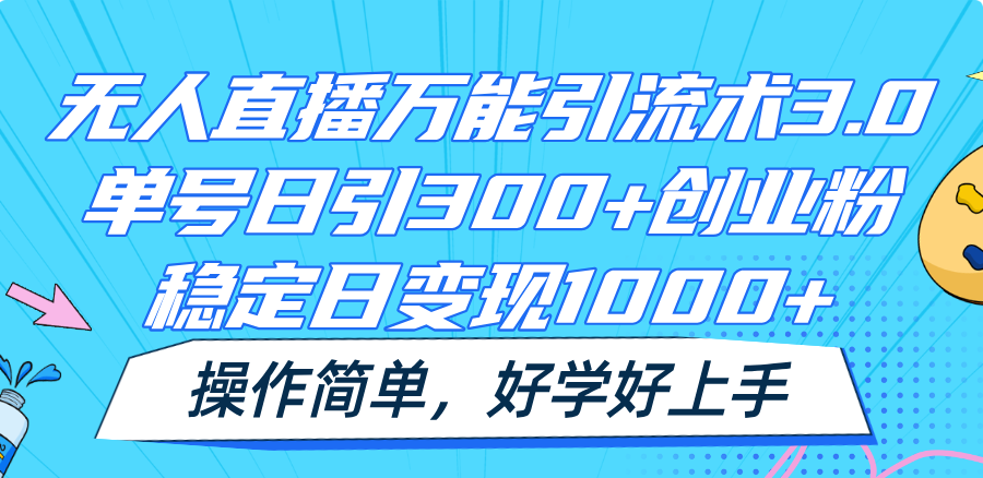 无人直播万能引流术3.0，单号日引300+创业粉，稳定日变现1000+，操作简单-硕飞聊项目
