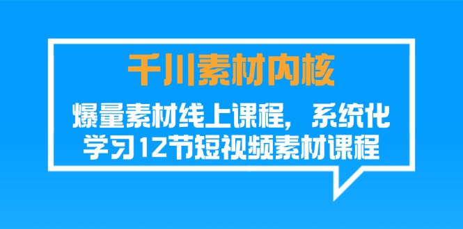 （11554期）千川素材-内核，爆量素材线上课程，系统化学习12节短视频素材课程-硕飞聊项目