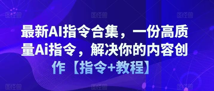 最新AI指令合集，一份高质量Ai指令，解决你的内容创作【指令+教程】-硕飞聊项目