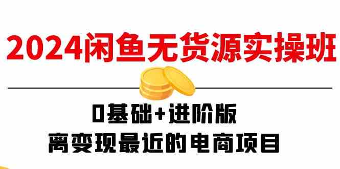2024闲鱼无货源实操班：0基础+进阶版，离变现最近的电商项目（15节）-硕飞聊项目