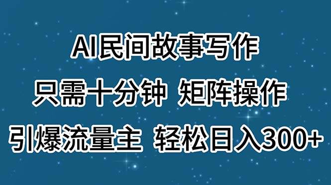（11559期）AI民间故事写作，只需十分钟，矩阵操作，引爆流量主，轻松日入300+-硕飞聊项目