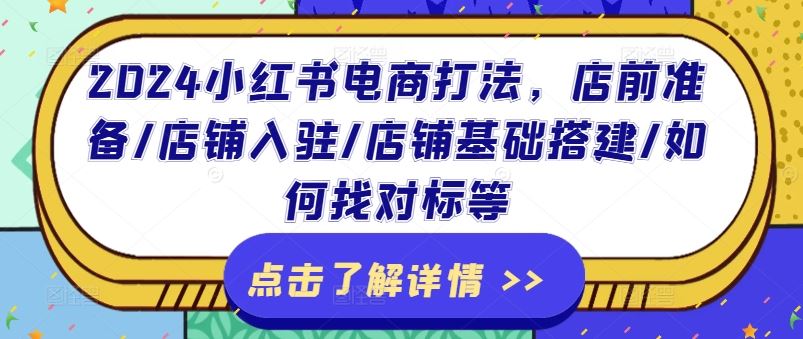 2024小红书电商打法，店前准备/店铺入驻/店铺基础搭建/如何找对标等-硕飞聊项目