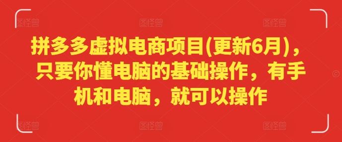 拼多多虚拟电商项目(更新6月)，只要你懂电脑的基础操作，有手机和电脑，就可以操作-硕飞聊项目