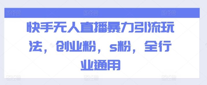 快手无人直播暴力引流玩法，创业粉，s粉，全行业通用-硕飞聊项目