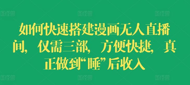 如何快速搭建漫画无人直播间，仅需三部，方便快捷，真正做到“睡”后收入【揭秘】-硕飞聊项目