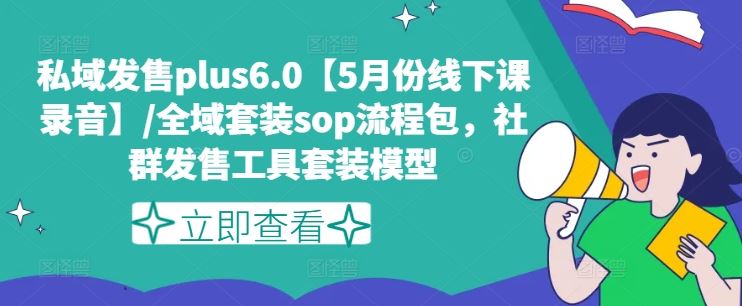 私域发售plus6.0【5月份线下课录音】/全域套装sop流程包，社群发售工具套装模型-硕飞聊项目