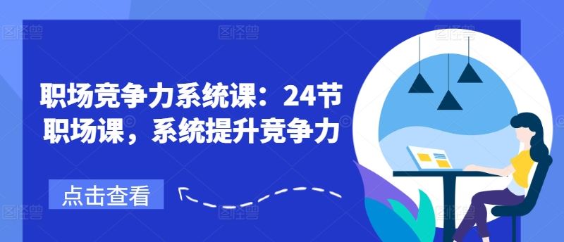 职场竞争力系统课：24节职场课，系统提升竞争力-硕飞聊项目