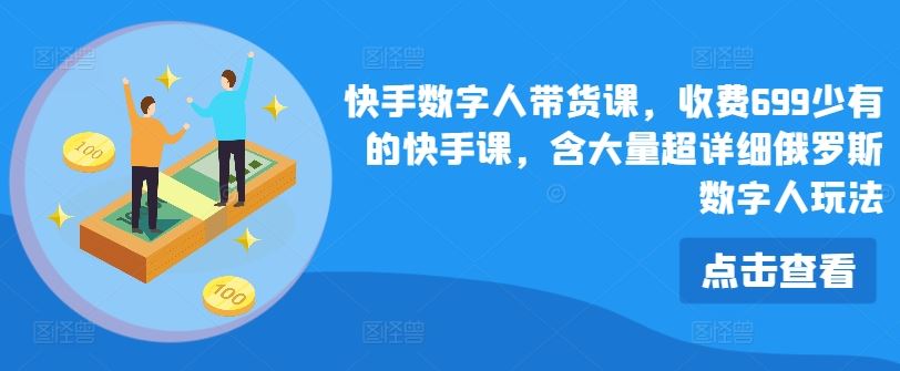 快手数字人带货课，收费699少有的快手课，含大量超详细俄罗斯数字人玩法-硕飞聊项目