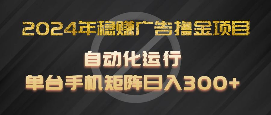 2024年稳赚广告撸金项目，全程自动化运行，单台手机就可以矩阵操作，日入300+-硕飞聊项目