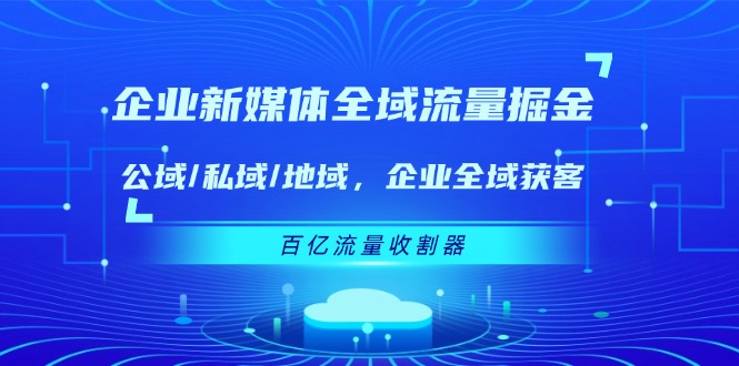 企业新媒体全域流量掘金：公域/私域/地域 企业全域获客 百亿流量收割器-硕飞聊项目