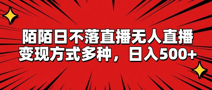陌陌日不落直播无人直播，变现方式多种，日入500+-硕飞聊项目
