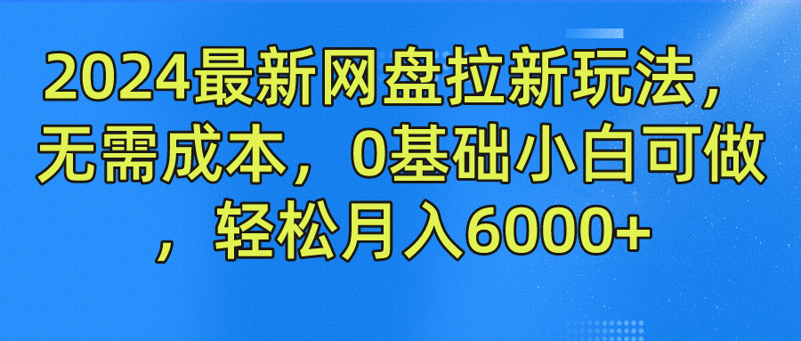 2024最新网盘拉新玩法，无需成本，0基础小白可做，轻松月入6000+-硕飞聊项目