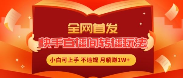 全网首发，快手直播间转播玩法简单躺赚，真正的全无人直播，小白轻松上手月入1W+【揭秘】-硕飞聊项目