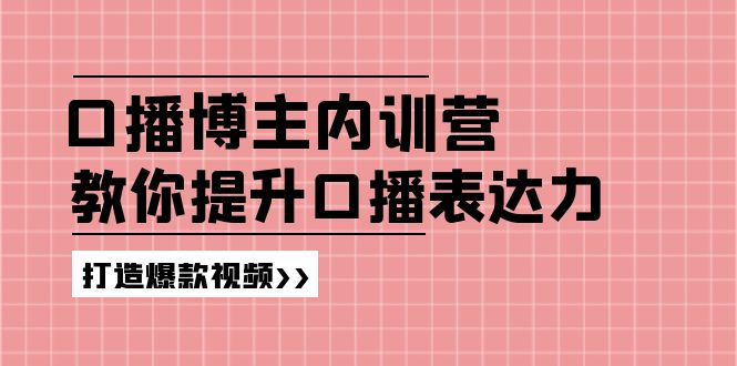 高级口播博主内训营：百万粉丝博主教你提升口播表达力，打造爆款视频-硕飞聊项目