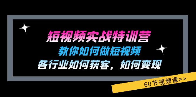 短视频实战特训营：教你如何做短视频，各行业如何获客，如何变现 (60节)-硕飞聊项目