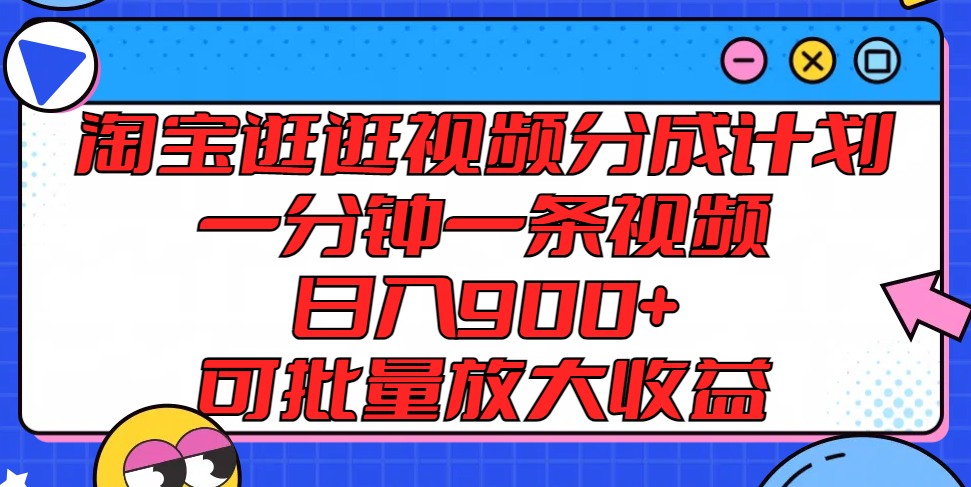 淘宝逛逛视频分成计划，一分钟一条视频， 日入900+，可批量放大收益-硕飞聊项目