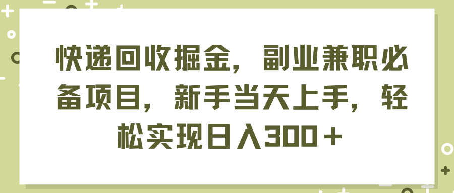（11747期）快递回收掘金，副业兼职必备项目，新手当天上手，轻松实现日入300＋-硕飞聊项目