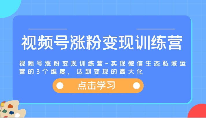 视频号涨粉变现训练营-实现微信生态私域运营的3个维度，达到变现的最大化-硕飞聊项目