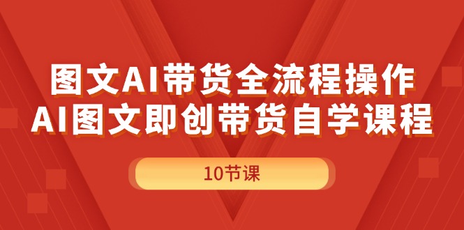 （11758期）图文AI带货全流程操作，AI图文即创带货自学课程-硕飞聊项目