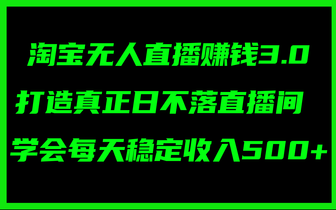 （11765期）淘宝无人直播赚钱3.0，打造真正日不落直播间 ，学会每天稳定收入500+-硕飞聊项目