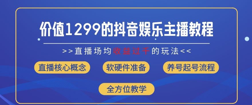 价值1299的抖音娱乐主播场均直播收入过千打法教学(8月最新)【揭秘】-硕飞聊项目