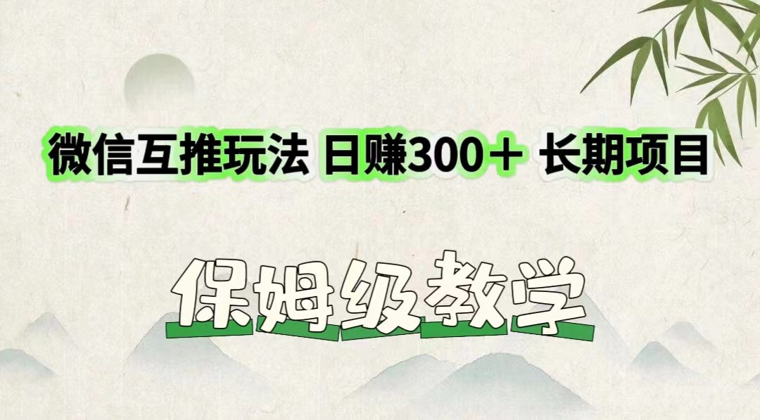 微信互推玩法 日赚300＋长期项目 保姆级教学-硕飞聊项目