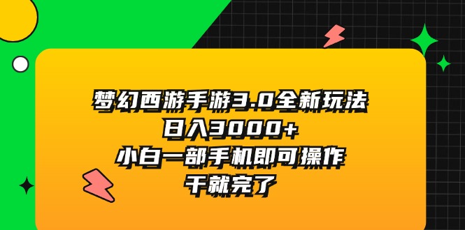 （11804期）梦幻西游手游3.0全新玩法，日入3000+，小白一部手机即可操作，干就完了-硕飞聊项目