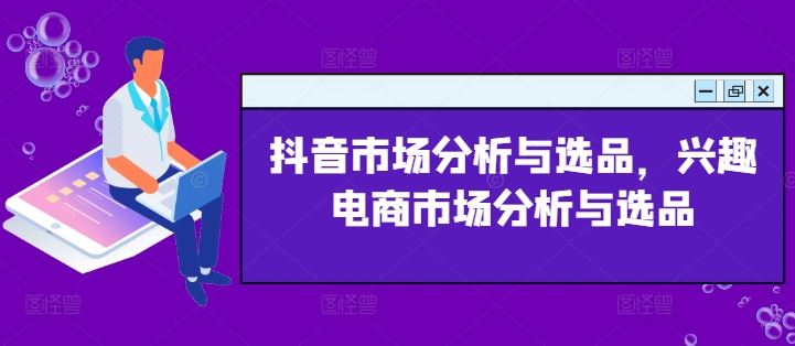 抖音市场分析与选品，兴趣电商市场分析与选品-硕飞聊项目