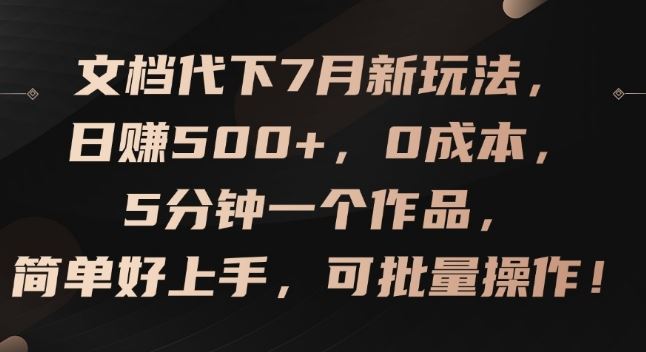 文档代下7月新玩法，日赚500+，0成本，5分钟一个作品，简单好上手，可批量操作【揭秘】-硕飞聊项目