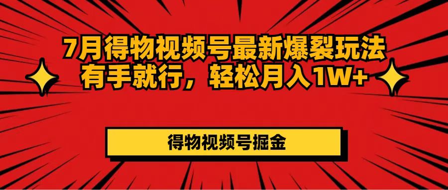 （11816期）7月得物视频号最新爆裂玩法有手就行，轻松月入1W+-硕飞聊项目