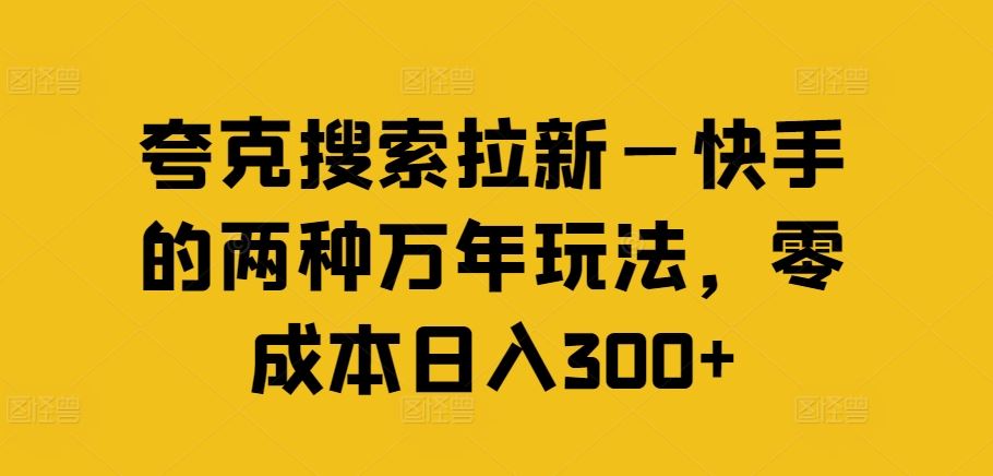 夸克搜索拉新—快手的两种万年玩法，零成本日入300+-硕飞聊项目