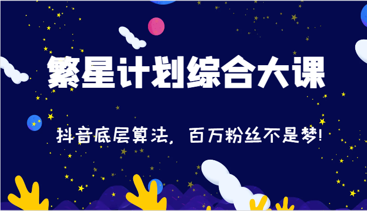 2024繁星计划综合大课：抖音底层算法，百万粉丝不是梦!（77节）-硕飞聊项目