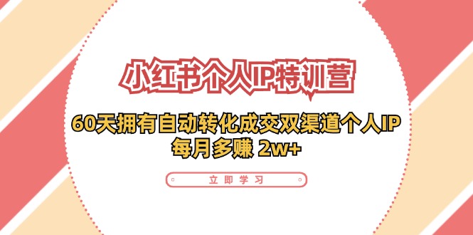 （11841期）小红书·个人IP特训营：60天拥有 自动转化成交双渠道个人IP，每月多赚 2w+-硕飞聊项目