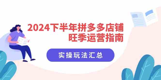 2024下半年拼多多店铺旺季运营指南：实操玩法汇总（8节课）-硕飞聊项目
