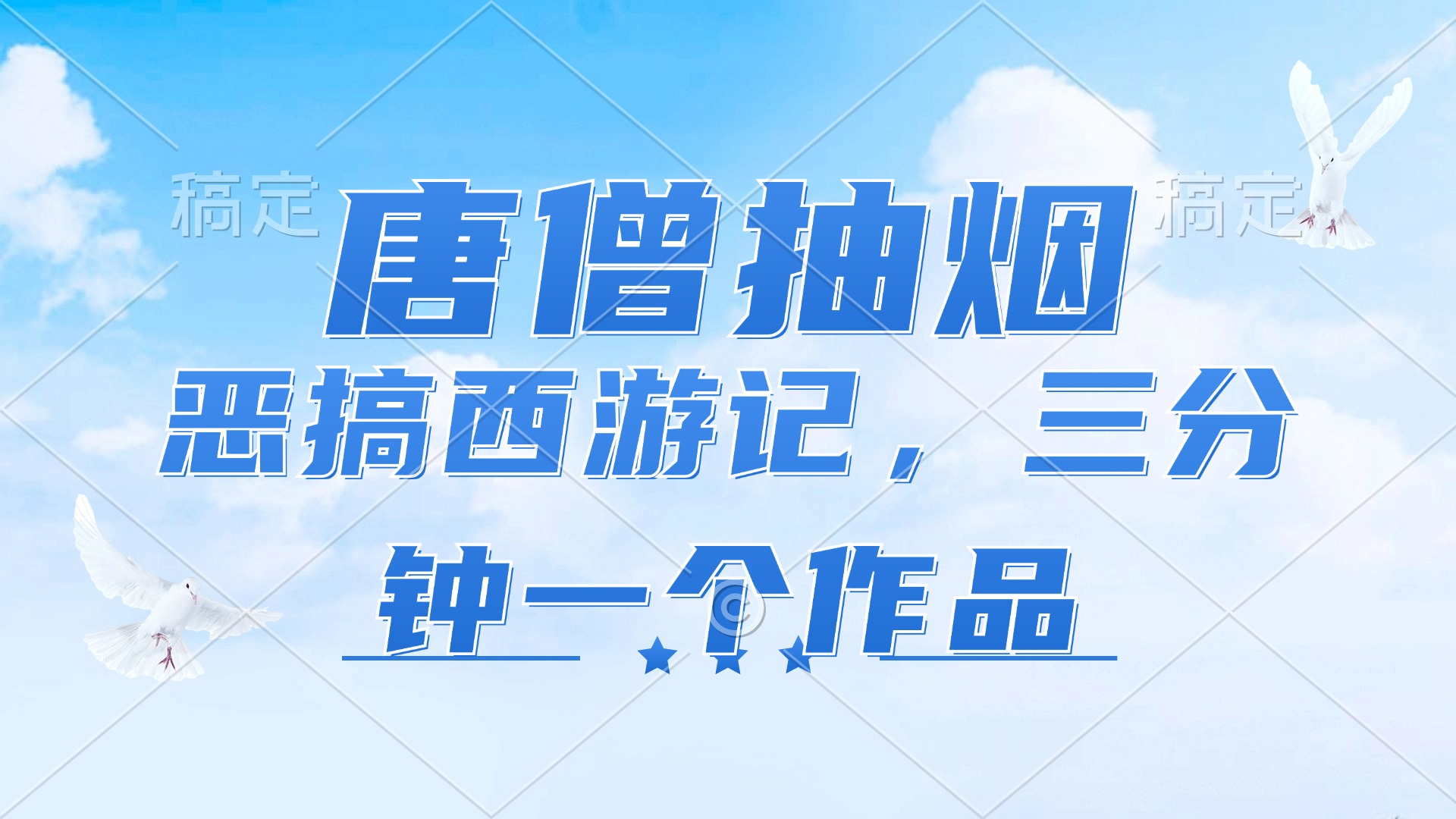 （11912期）唐僧抽烟，恶搞西游记，各平台风口赛道，三分钟一条作品，日入1000+-硕飞聊项目