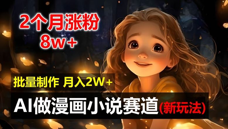 2个月涨粉8w，新玩法AI自动化做漫画小说赛道，操作简单可批量制作，新手小白轻松月入2W【揭秘】-硕飞聊项目