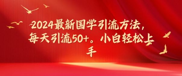2024最新国学引流方法，每天引流50+，小白轻松上手【揭秘】-硕飞聊项目