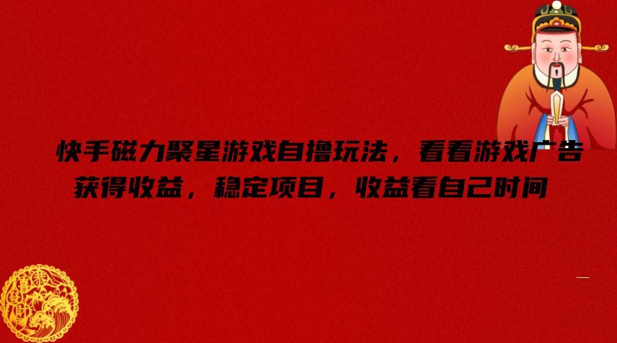 快手磁力聚星游戏自撸玩法，看看游戏广告获得收益，稳定项目，收益看自己时间【揭秘】-硕飞聊项目