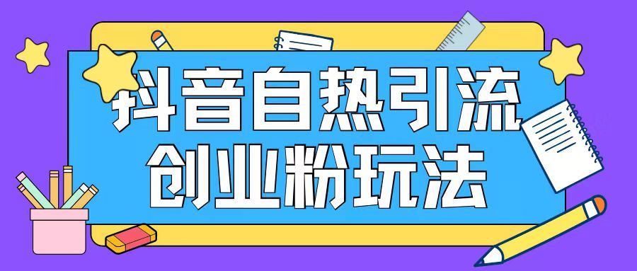 抖音引流创业粉自热玩法日引200+精准粉-硕飞聊项目