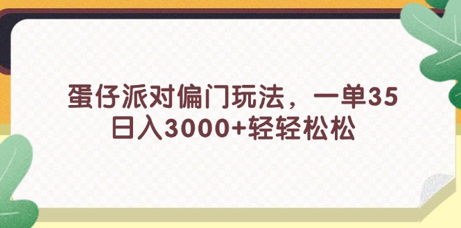 （11995期）蛋仔派对偏门玩法，一单35，日入3000+轻轻松松-硕飞聊项目