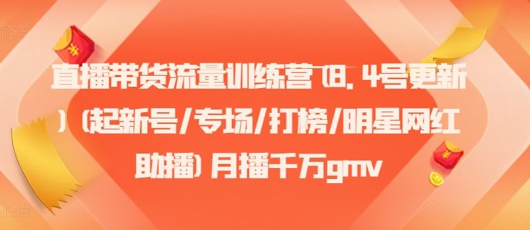 直播带货流量训练营(8.4号更新)(起新号/专场/打榜/明星网红助播)月播千万gmv-硕飞聊项目