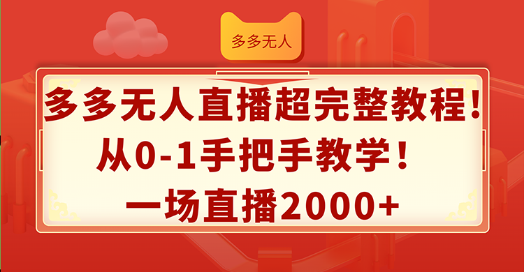 （12008期）多多无人直播超完整教程!从0-1手把手教学！一场直播2000+-硕飞聊项目