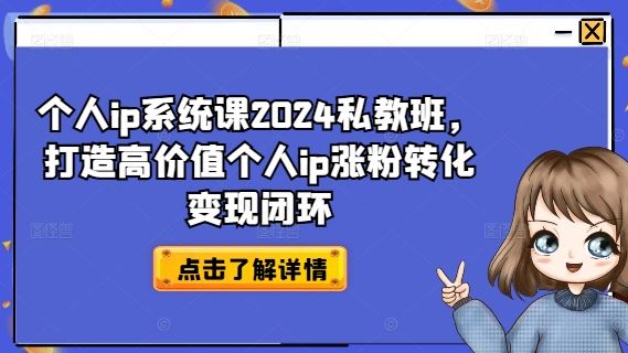 个人ip系统课2024私教班，打造高价值个人ip涨粉转化变现闭环-硕飞聊项目