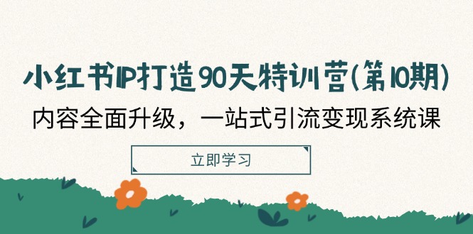 （12080期）小红书-IP打造90天特训营(第10期)：内容全面升级，一站式引流变现系统课-硕飞聊项目