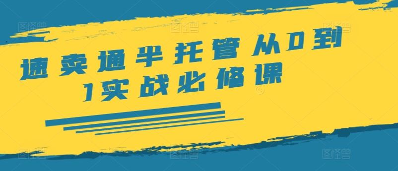 速卖通半托管从0到1实战必修课，开店/产品发布/选品/发货/广告/规则/ERP/干货等-硕飞聊项目