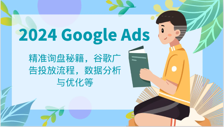 2024 Google Ads 教程：精准询盘秘籍，谷歌广告投放流程，数据分析与优化等-硕飞聊项目