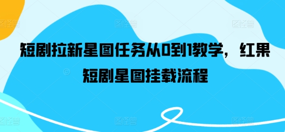 短剧拉新星图任务从0到1教学，红果短剧星图挂载流程-硕飞聊项目