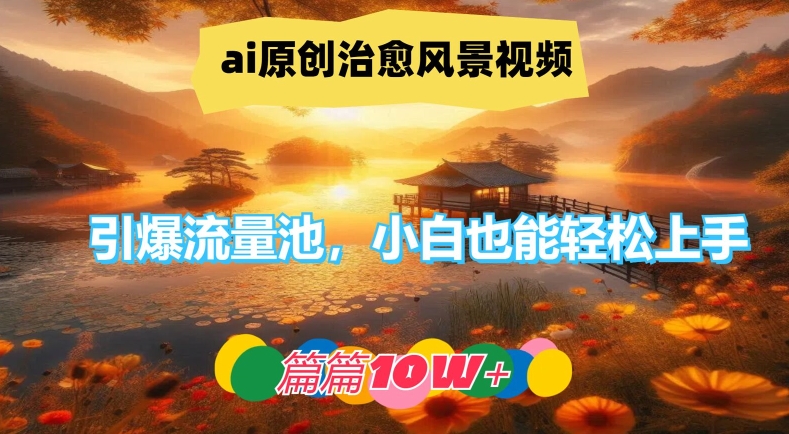 ai原创治愈风景视频，引爆流量池，小白也能轻松上手，篇篇10w+-硕飞聊项目