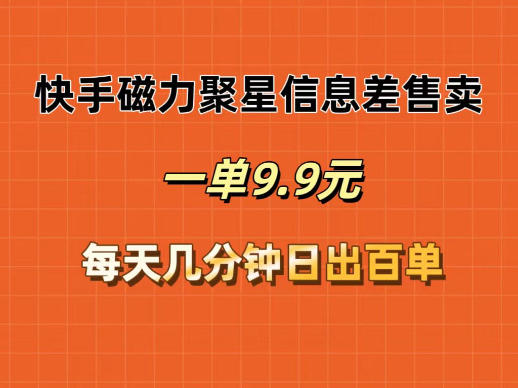 （12150期）快手磁力聚星信息差售卖，一单9.9.每天几分钟，日出百单-硕飞聊项目